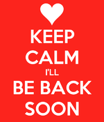 keep-calm-i-ll-be-back-soon-2.png